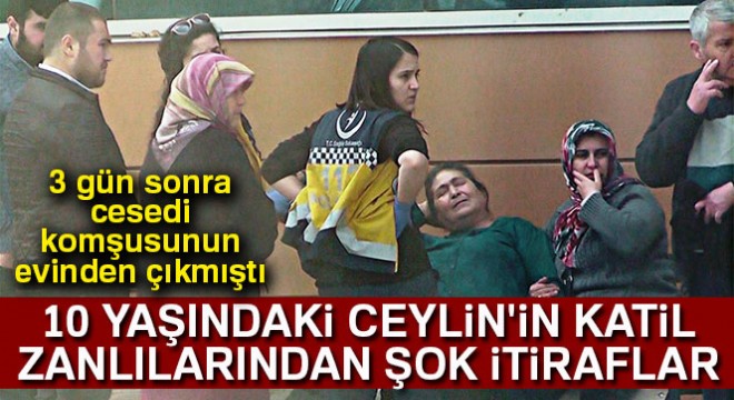 10 yaşındaki Ceylin'in katil zanlılarından şok itiraflar