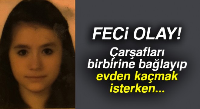 Çarşafları birbirine bağlayıp sevgilisine kaçmak isterken canından oldu