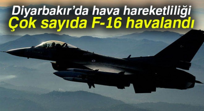 Diyarbakır'da hava hareketliliği: 8'inci Ana Jet Üssünden çok sayıda F-16 havalandı
