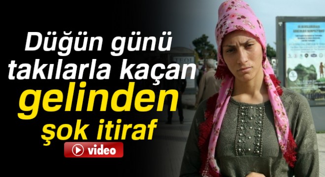 Düğün günü takılarla kaçan gelinden şok itiraf