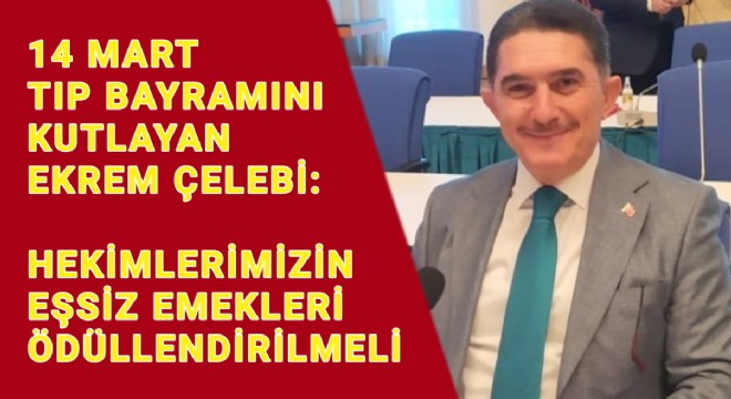 Ekrem Çelebi: Tıp Bayramı, Hekimlerimizin Fedakarlığını Anma Günüdür