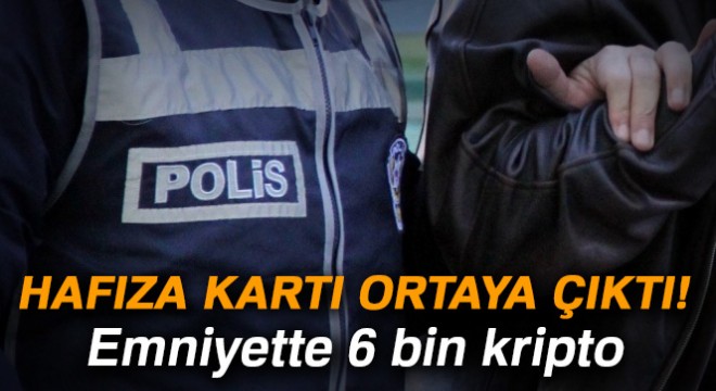 Hafıza kart ortaya çıktı: Emniyette 6 bin kripto