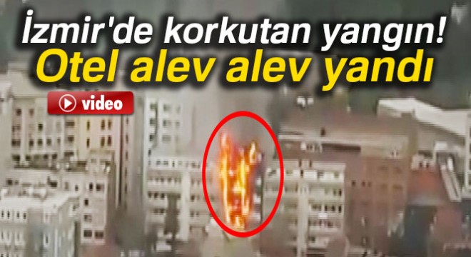 İzmir'de korkutan yangın! Otel alev alev yandı