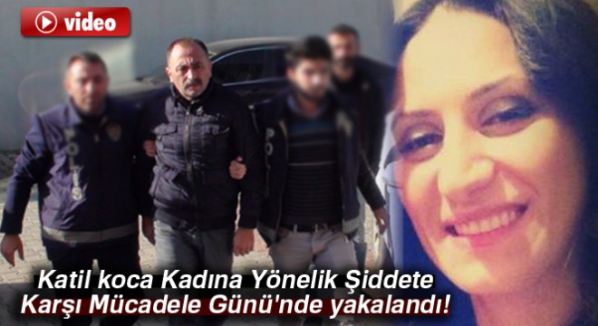 Katil koca Kadına Yönelik Şiddete Karşı Mücadele Günü'nde yakalandı