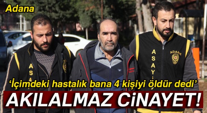 Katil zanlısı: 'İçimdeki hastalık bana öldür dedi'
