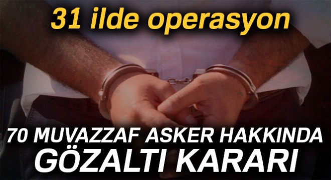 TSK'da 70 muvazzaf askere gözaltı kararı